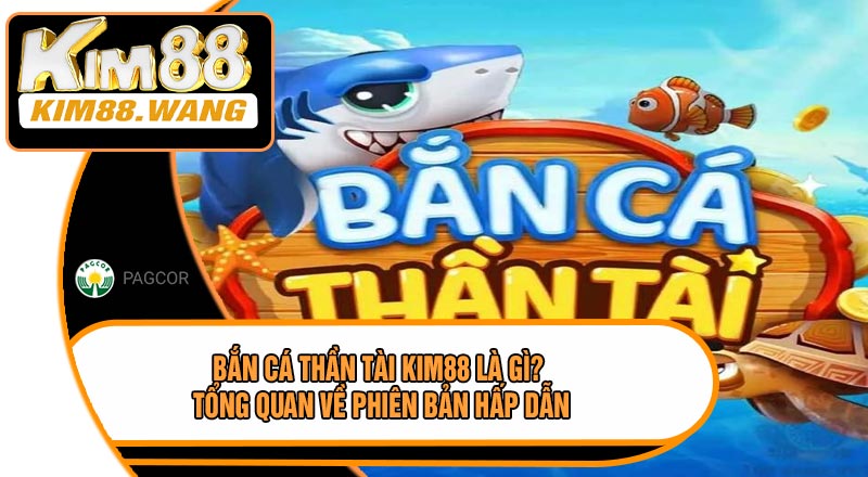 Bắn Cá Thần Tài KIM88 Là Gì? Tổng Quan Về Phiên Bản Hấp Dẫn