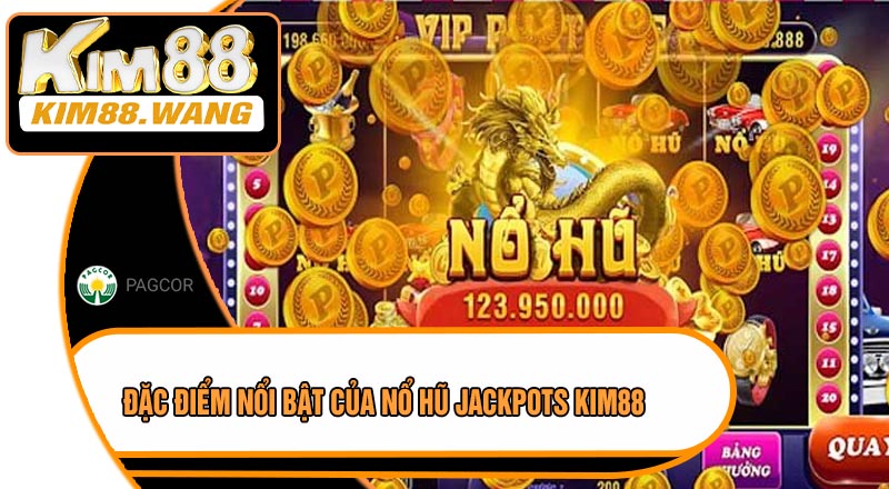 Đặc Điểm Nổi Bật Của Nổ Hũ Jackpots KIM88