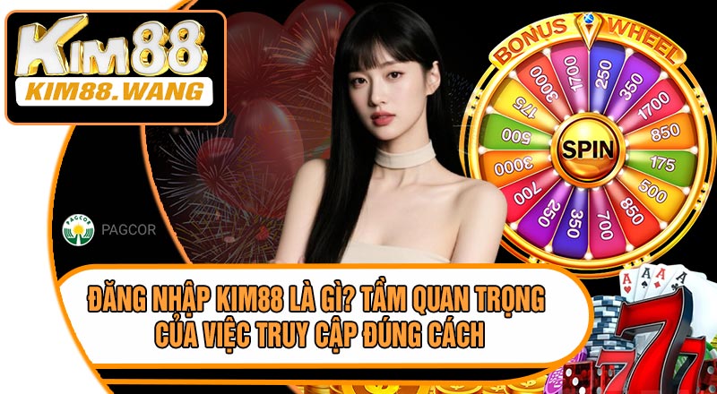 Đăng Nhập KIM88 Là Gì? Tầm Quan Trọng Của Việc Truy Cập Đúng Cách