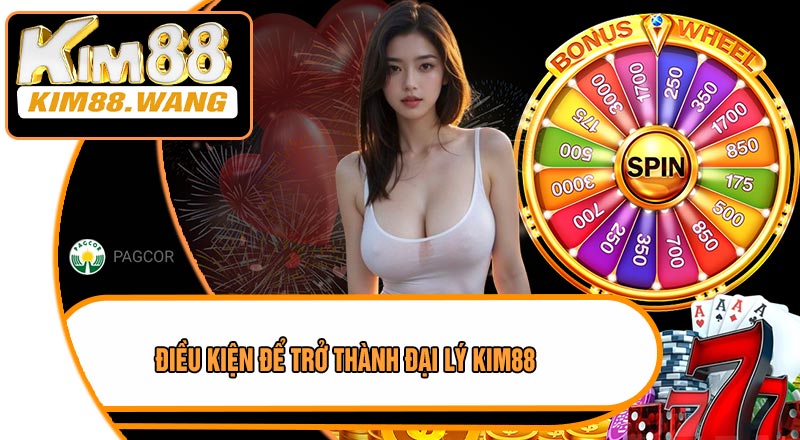 Điều Kiện Để Trở Thành Đại Lý KIM88