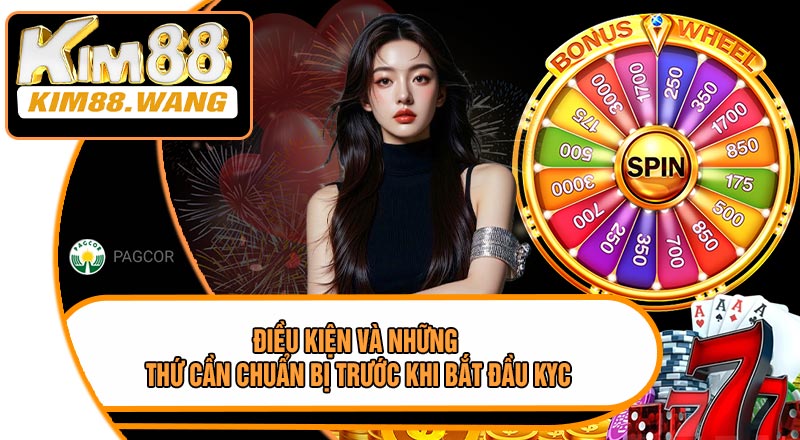 Điều Kiện Và Những Thứ Cần Chuẩn Bị Trước Khi Bắt Đầu KYC