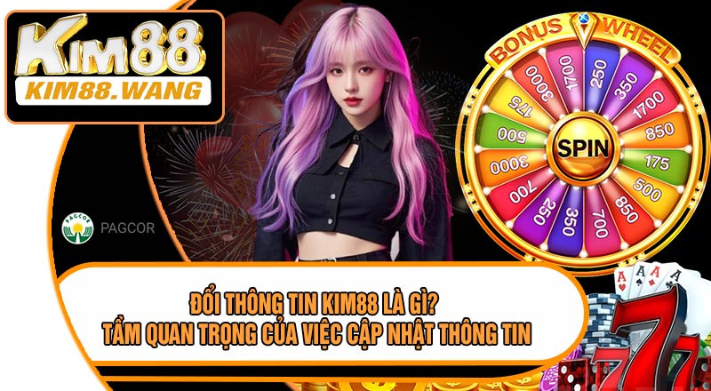 Đổi Thông Tin KIM88 Là Gì? Tầm Quan Trọng Của Việc Cập Nhật Thông Tin