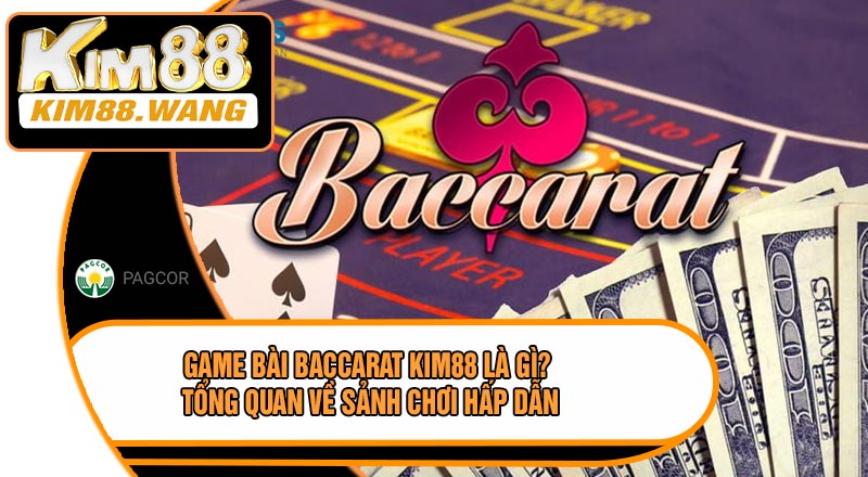 Game Bài Baccarat KIM88 Là Gì? Tổng Quan Về Sảnh Chơi Hấp Dẫn