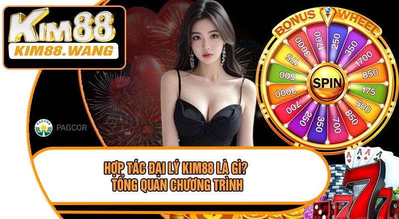 Hợp Tác Đại Lý KIM88 Là Gì? Tổng Quan Chương Trình