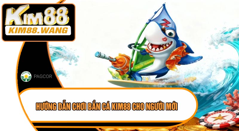 Hướng Dẫn Chơi Bắn Cá KIM88 Cho Người Mới