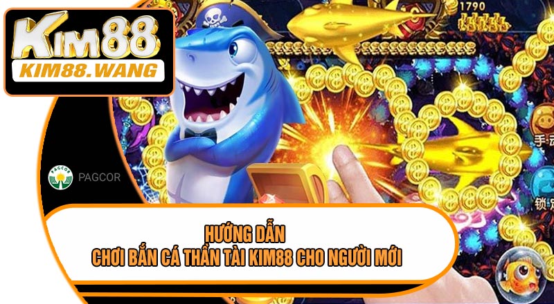 Hướng Dẫn Chơi Bắn Cá Thần Tài KIM88 Cho Người Mới