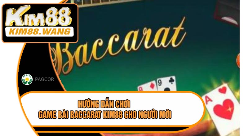 Hướng Dẫn Chơi Game Bài Baccarat KIM88 Cho Người Mới