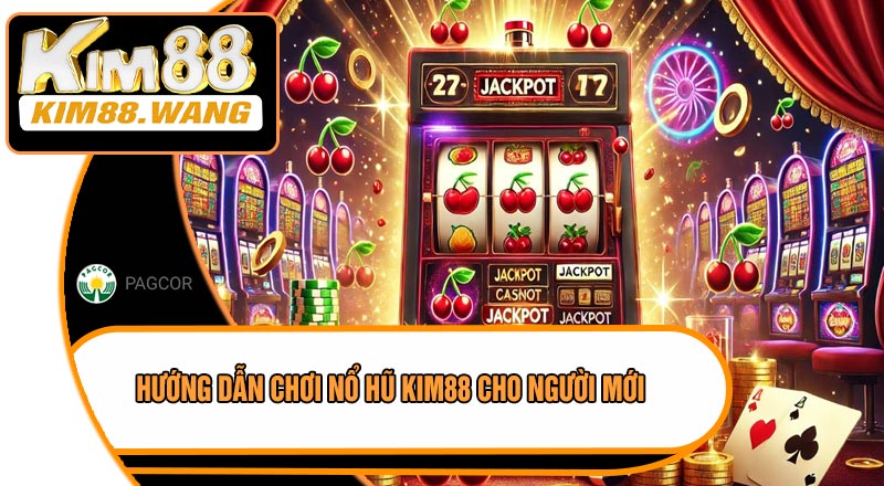 Hướng Dẫn Chơi Nổ Hũ KIM88 Cho Người Mới