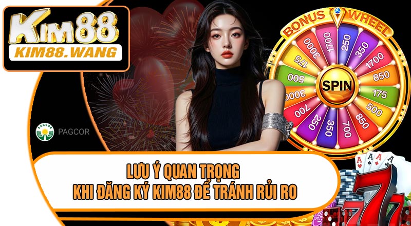 Lưu Ý Quan Trọng Khi Đăng Ký KIM88 Để Tránh Rủi Ro
