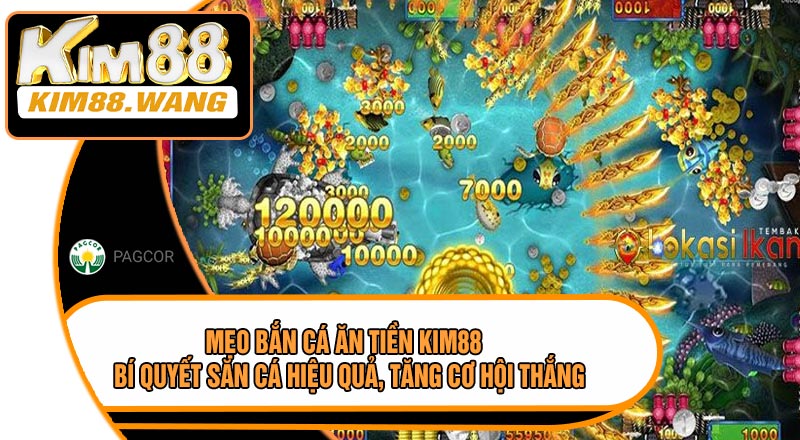 Mẹo Bắn Cá Ăn Tiền KIM88 – Bí Quyết Săn Cá Hiệu Quả, Tăng Cơ Hội Thắng