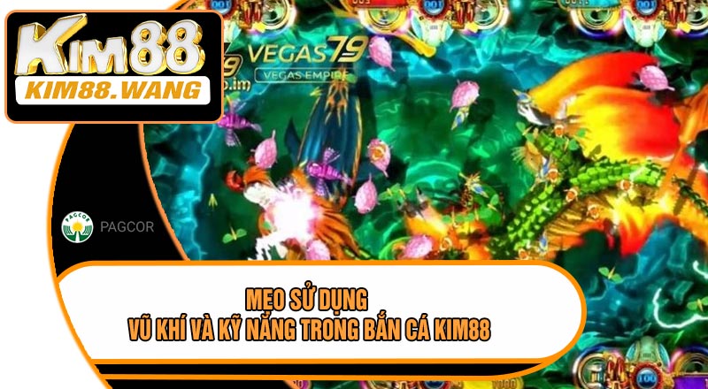Mẹo Sử Dụng Vũ Khí Và Kỹ Năng Trong Bắn Cá KIM88