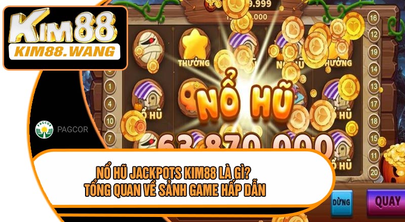 Nổ Hũ Jackpots KIM88 Là Gì? Tổng Quan Về Sảnh Game Hấp Dẫn