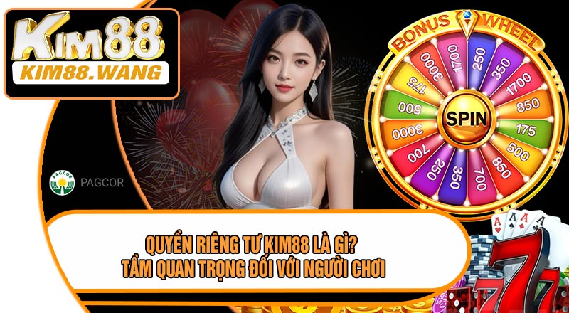 Quyền Riêng Tư KIM88 Là Gì? Tầm Quan Trọng Đối Với Người Chơi