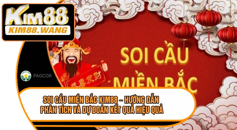 Soi Cầu Miền Bắc KIM88 – Hướng Dẫn Phân Tích Và Dự Đoán Kết Quả Hiệu Quả