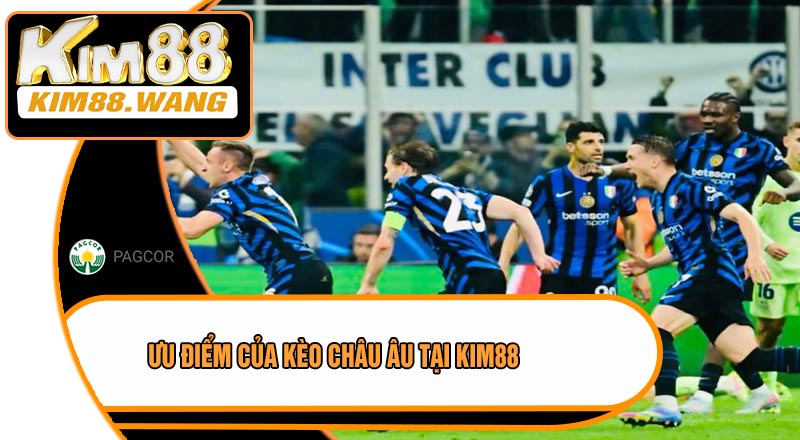 Ưu Điểm Của Kèo Châu Âu Tại KIM88