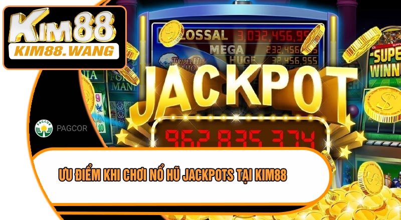 Ưu Điểm Khi Chơi Nổ Hũ Jackpots Tại KIM88