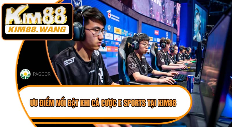 Ưu Điểm Nổi Bật Khi Cá Cược E Sports Tại KIM88