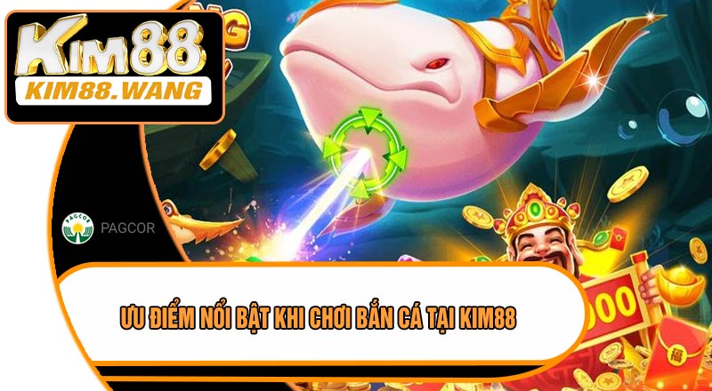 Ưu Điểm Nổi Bật Khi Chơi Bắn Cá Tại KIM88