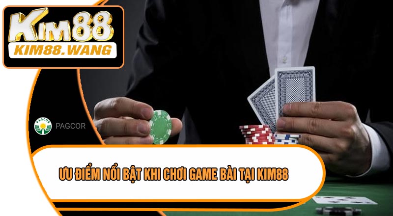 Ưu Điểm Nổi Bật Khi Chơi Game Bài Tại KIM88